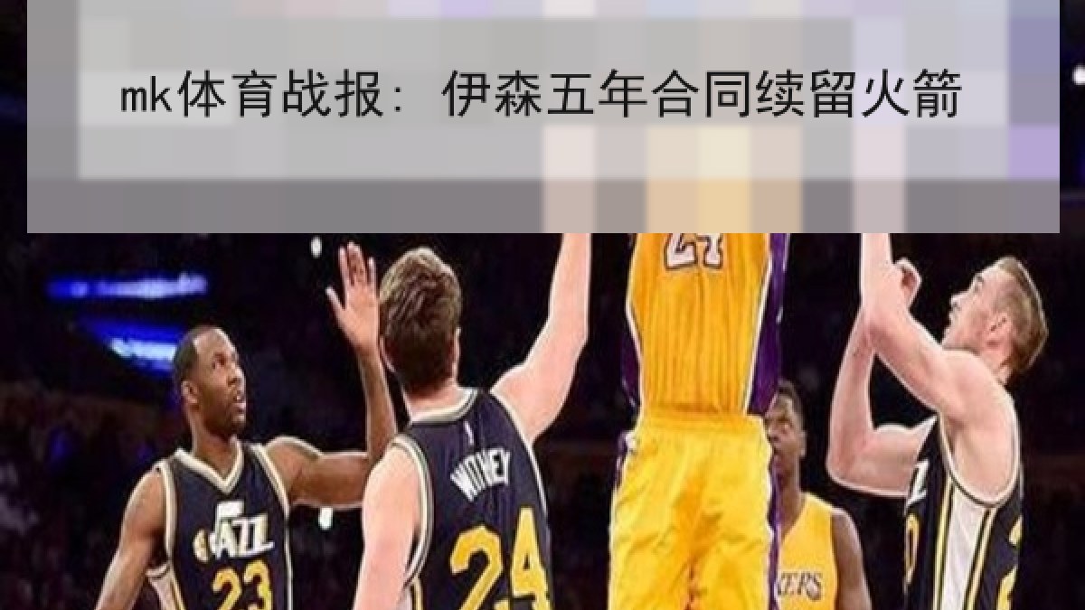 mk体育战报: 伊森五年合同续留火箭